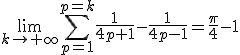 \lim_{k\to+\infty}\Bigsum_{p=1}^{p=k}\frac{1}{4p+1}-\frac{1}{4p-1}=\frac{\pi}{4}-1